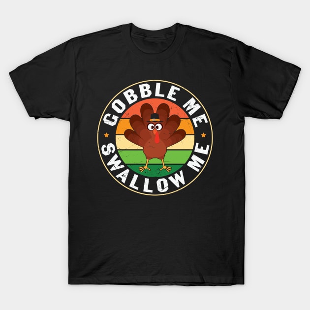 Gobble Me Swallow Me T-Shirt by MZeeDesigns